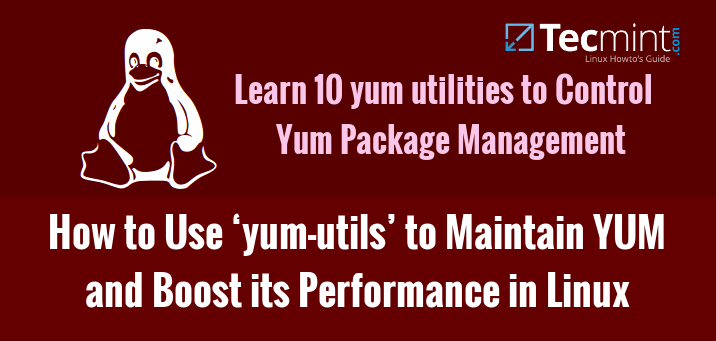 How to Install and Use &#8216;yum-utils&#8217; to Maintain Yum and Boost its Performance