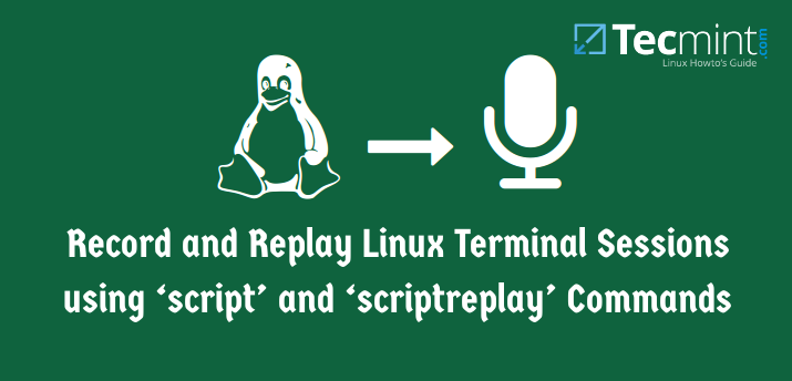 How to Record and Replay Linux Terminal Sessions using &#8216;script&#8217; and &#8216;scriptreplay&#8217; Commands